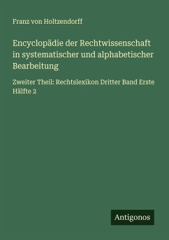 Encyclopädie der Rechtwissenschaft in systematischer und alphabetischer Bearbeitung - Holtzendorff, Franz Von