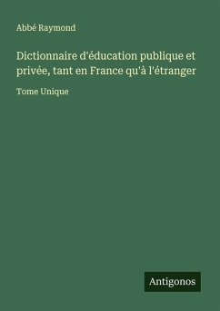 Dictionnaire d'éducation publique et privée, tant en France qu'à l'étranger - Raymond, Abbé