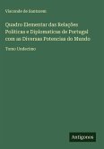 Quadro Elementar das Relações Politicas e Diplomaticas de Portugal com as Diversas Potencias do Mundo Quadro Elementar das Relações Politicas e Diplomaticas de Portugal com as Diversas Potencias do Mundo