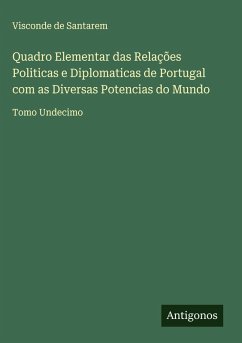 Quadro Elementar das Relações Politicas e Diplomaticas de Portugal com as Diversas Potencias do Mundo - Santarem, Visconde de