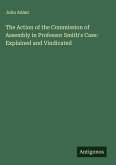The Action of the Commission of Assembly in Professor Smith's Case: Explained and Vindicated The Action of the Commission of Assembly in Professor Smith's Case: Explained and Vindicated