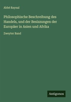Philosophische Beschreibung des Handels, und der Besizzungen der Europäer in Asien und Afrika - Raynal, Abbé