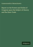 Report on the Powers and Duties of Congress upon the Subject of Slavery and the Slave Trade