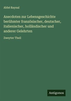Anecdoten zur Lebensgeschichte berühmter französischer, deutscher, italienischer, holländischer und anderer Gelehrten - Raynal, Abbé