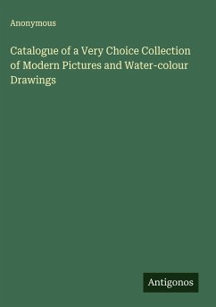 Catalogue of a Very Choice Collection of Modern Pictures and Water-colour Drawings - Anonymous