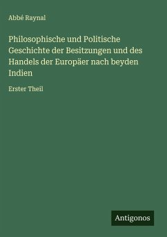 Cover Philosophische und Politische Geschichte der Besitzungen und des Handels der Europäer nach beyden Indien