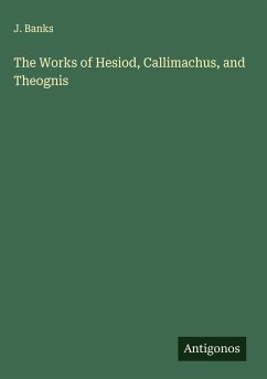 The Works of Hesiod, Callimachus, and Theognis - Banks, J.