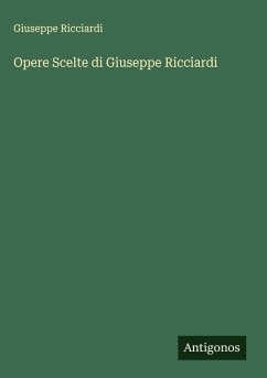 Opere Scelte di Giuseppe Ricciardi - Ricciardi, Giuseppe Opere Scelte di Giuseppe Ricciardi - Ricciardi, Giuseppe