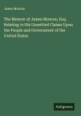 The Memoir of James Monroe, Esq. Relating to His Unsettled Claims Upon the People and Government of the United States
