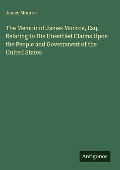 Cover The Memoir of James Monroe, Esq. Relating to His Unsettled Claims Upon the People and Government of the United States