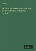 Die zeichnende Geometrie: Vorschule für Geometrie und technisches Zeichnen Die zeichnende Geometrie: Vorschule für Geometrie und technisches Zeichnen