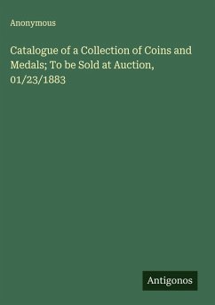 Catalogue of a Collection of Coins and Medals; To be Sold at Auction, 01/23/1883 - Anonymous