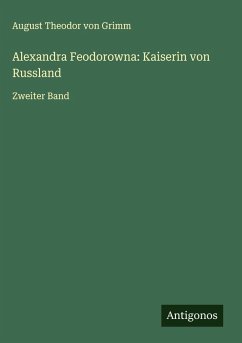 Alexandra Feodorowna: Kaiserin von Russland - Grimm, August Theodor Von Alexandra Feodorowna: Kaiserin von Russland - Grimm, August Theodor Von