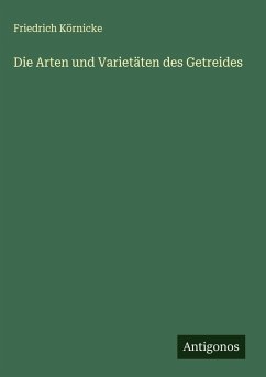 Die Arten und Varietäten des Getreides - Körnicke, Friedrich