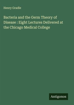 Cover Bacteria and the Germ Theory of Disease : Eight Lectures Delivered at the Chicago Medical College