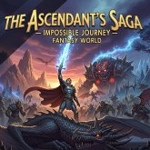 The Ascendant's Saga - Impossible Journey Fantasy World (eBook, ePUB) The Ascendant's Saga - Impossible Journey Fantasy World (eBook, ePUB)