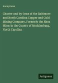 Charter and by-laws of the Baltimore and North Carolina Copper and Gold Mining Company, Formerly the Rhea Mine: in the County of Mecklenburg, North Carolina Charter and by-laws of the Baltimore and North Carolina Copper and Gold Mining Company, Formerly the Rhea Mine: in the County of Mecklenburg, North Carolina