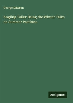 Angling Talks: Being the Winter Talks on Summer Pastimes Cover Angling Talks: Being the Winter Talks on Summer Pastimes