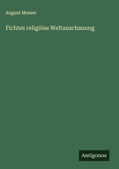 Fichtes religiöse Weltanschauung - Messer, August Fichtes religiöse Weltanschauung - Messer, August