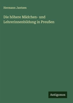 Die höhere Mädchen- und Lehrerinnenbildung in Preußen - Jantzen, Hermann