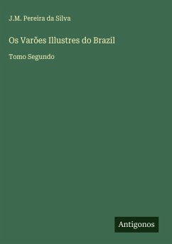 Os Varões Illustres do Brazil - Silva, J. M. Pereira Da