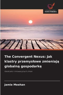 Cover The Convergent Nexus: Jak klastry przemys¿owe zmieniaj¿ globaln¿ gospodark¿
