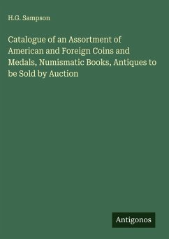Catalogue of an Assortment of American and Foreign Coins and Medals, Numismatic Books, Antiques to be Sold by Auction - Sampson, H. G.