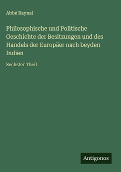 Cover Philosophische und Politische Geschichte der Besitzungen und des Handels der Europäer nach beyden Indien