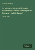 Die wirthschaftlichen Hülfsquellen Russlands und deren Bedeutung für die Gegenwart und die Zukunft Die wirthschaftlichen Hülfsquellen Russlands und deren Bedeutung für die Gegenwart und die Zukunft