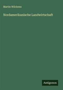 Nordamerikanische Landwirtschaft - Wilckens, Martin
