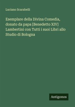 Esemplare della Divina Comedia, donato da papa [Benedetto XIV] Lambertini con Tutti i suoi Libri allo Studio di Bologna - Scarabelli, Luciano