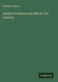 Alcohol: its Nature and Affects. Ten Lectures