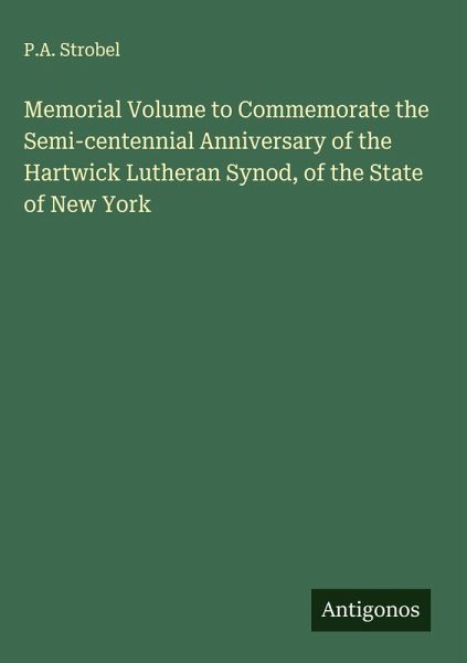 Memorial Volume to Commemorate the Semi-centennial Anniversary of the Hartwick Lutheran Synod, of the State of New York Memorial Volume to Commemorate the Semi-centennial Anniversary of the Hartwick Lutheran Synod, of the State of New York