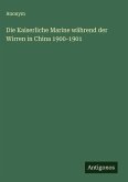 Die Kaiserliche Marine während der Wirren in China 1900-1901