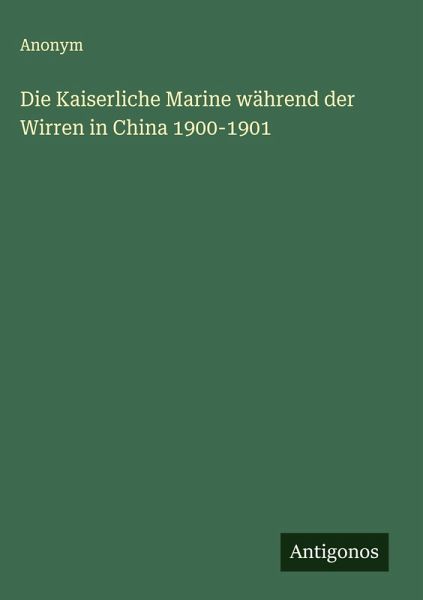 Die Kaiserliche Marine während der Wirren in China 1900-1901 Die Kaiserliche Marine während der Wirren in China 1900-1901