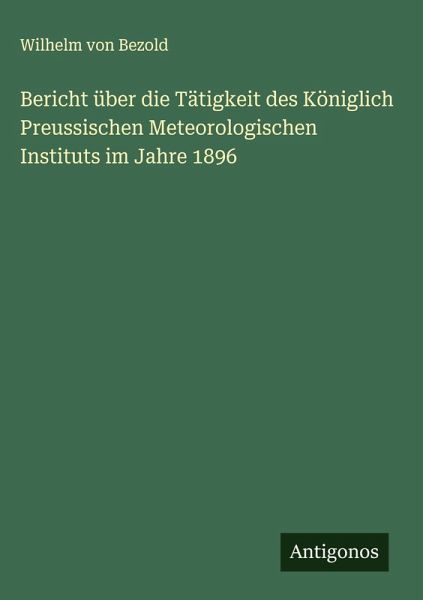 Bericht über die Tätigkeit des Königlich Preussischen Meteorologischen Instituts im Jahre 1896 Bericht über die Tätigkeit des Königlich Preussischen Meteorologischen Instituts im Jahre 1896