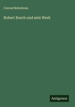 Robert Bosch und sein Werk - Matschoss, Conrad