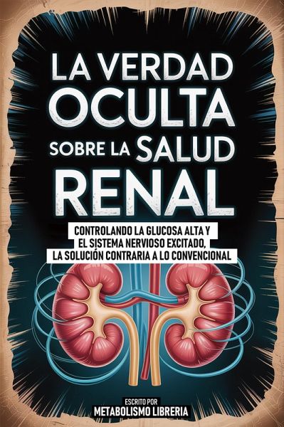 La Verdad Oculta Sobre La Salud Renal (eBook, ePUB)