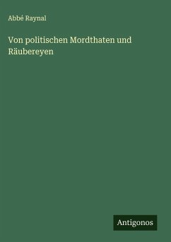 Von politischen Mordthaten und Räubereyen - Raynal, Abbé Von politischen Mordthaten und Räubereyen - Raynal, Abbé