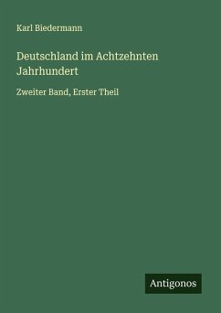Deutschland im Achtzehnten Jahrhundert - Biedermann, Karl