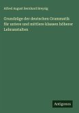 Grundzüge der deutschen Grammatik für untere und mittlere klassen höherer Lehranstalten