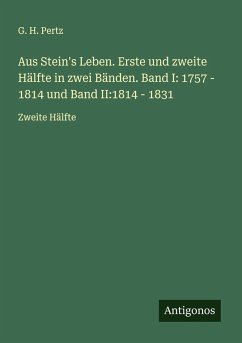 Cover Aus Stein's Leben. Erste und zweite Hälfte in zwei Bänden. Band I: 1757 - 1814 und Band II:1814 - 1831