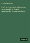 Der Arme Heinrich Herrn Hartmanns von Aue und Zwei Jüngere Prosalegenden verwandten Inhaltes Der Arme Heinrich Herrn Hartmanns von Aue und Zwei Jüngere Prosalegenden verwandten Inhaltes