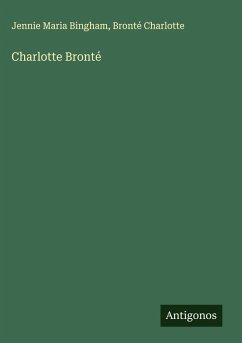 Charlotte Bronté - Bingham, Jennie Maria; Bronté Charlotte