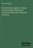 Vita della Beata Angela da Foligno Vedova Terziaria Professa nel Terz'Ordine del Serafico Padre San Francesco