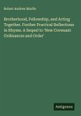 Brotherhood, Fellowship, and Acting Together. Further Practical Reflections in Rhyme. A Sequel to 'New Covenant Ordinances and Order'