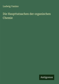 Die Haupttatsachen der organischen Chemie - Vanino, Ludwig Die Haupttatsachen der organischen Chemie - Vanino, Ludwig