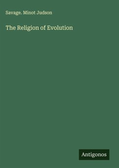 The Religion of Evolution - Savage. Minot Judson