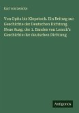 Von Opitz bis Klopstock. Ein Beitrag zur Geschichte der Deutschen Dichtung. Neue Ausg. der 1. Bandes von Lemck's Geschichte der deutschen Dichtung Von Opitz bis Klopstock. Ein Beitrag zur Geschichte der Deutschen Dichtung. Neue Ausg. der 1. Bandes von Lemck's Geschichte der deutschen Dichtung