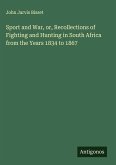 Sport and War, or, Recollections of Fighting and Hunting in South Africa from the Years 1834 to 1867